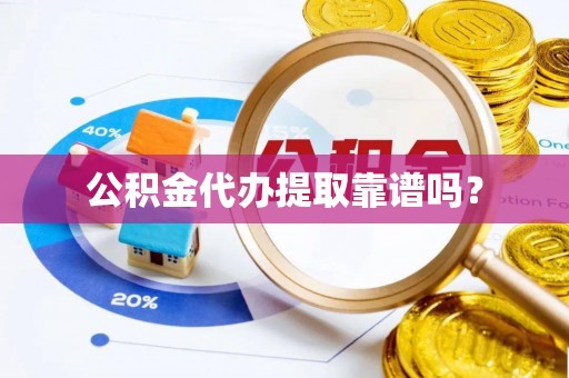 甘州公积金代办提取靠谱吗？