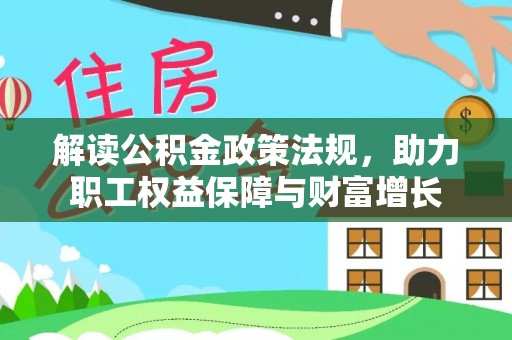 甘州解读公积金政策法规，助力职工权益保障与财富增长
