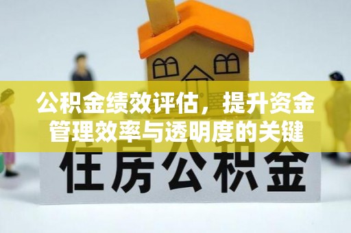甘州公积金绩效评估，提升资金管理效率与透明度的关键