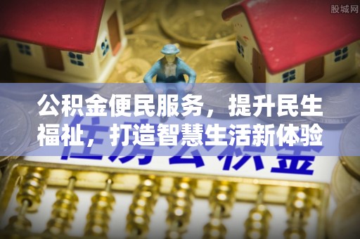 甘州公积金便民服务，提升民生福祉，打造智慧生活新体验