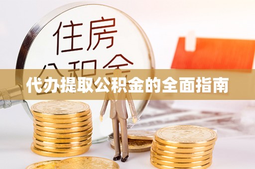 甘州代办提取公积金的全面指南