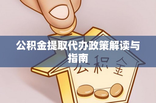 甘州公积金提取代办政策解读与指南
