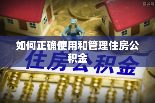 甘州如何正确使用和管理住房公积金